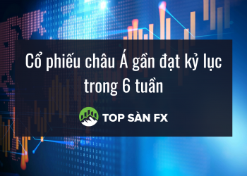 Cổ phiếu châu Á gần đạt kỷ lục trong 6 tuần