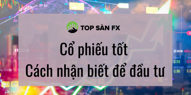 Cổ phiếu tốt – Cách nhận biết để đầu tư