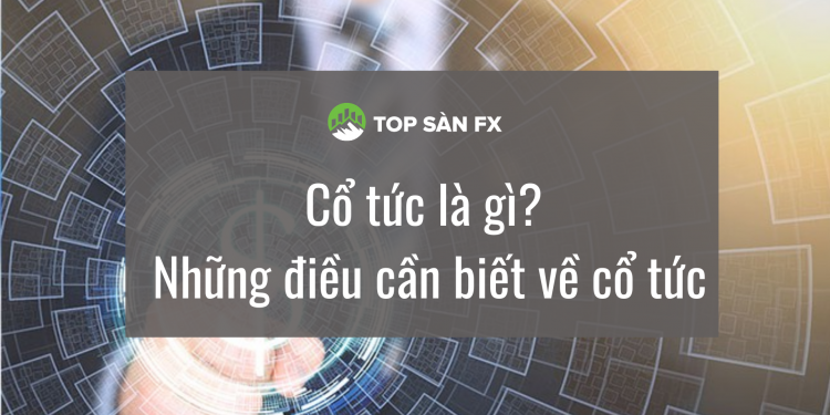 Cổ tức là gì? Những điều cần biết về cổ tức