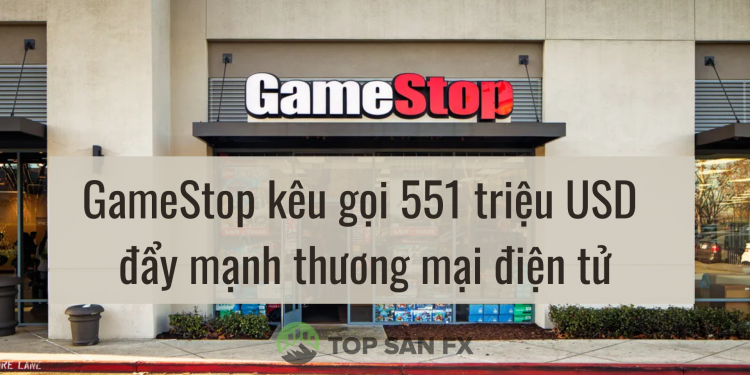 GameStop kêu gọi 551 triệu USD đẩy mạnh thương mại điện tử