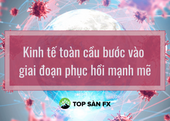 Kinh tế toàn cầu bước vào giai đoạn phục hồi mạnh mẽ