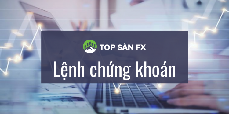 Tìm hiểu về các loại lệnh chứng khoán