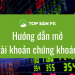 Nên mở tài khoản chứng khoán ở đâu tốt nhất? 3 công ty chứng khoán tốt nhất hiện nay