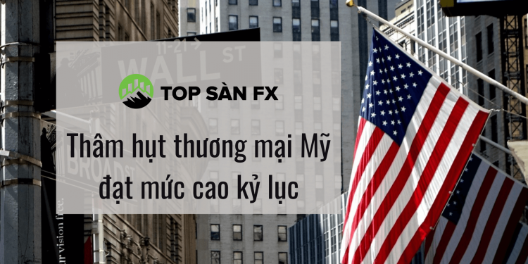 Thâm hụt thương mại của Mỹ đạt mức cao kỷ lục