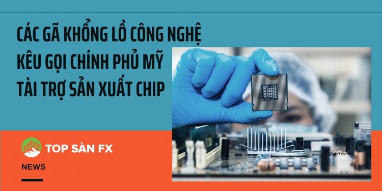 Các gã khổng lồ công nghệ kêu gọi Chính phủ Mỹ tài trợ sản xuất chip