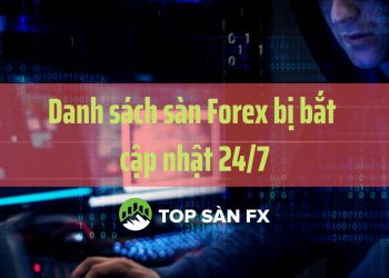 Danh sách sàn Forex bị bắt cập nhật 24/7 