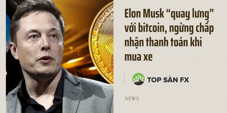 Elon Musk “quay lưng” với bitcoin, ngừng chấp nhận thanh toán khi mua xe