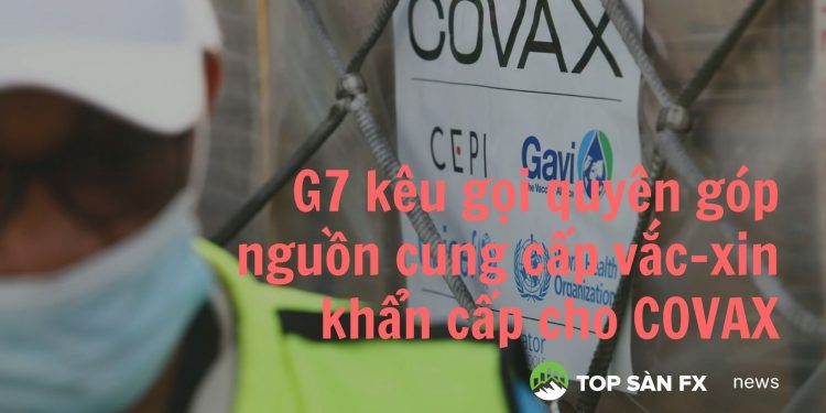 G7 kêu gọi quyên góp nguồn cung cấp vắc-xin khẩn cấp cho COVAX