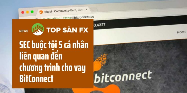SEC buộc tội 5 cá nhân liên quan đến chương trình cho vay BitConnect