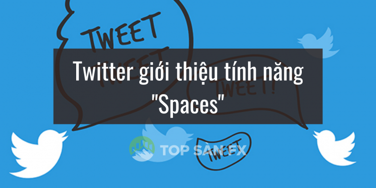 Twitter giới thiệu tính năng “Spaces”