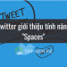 Twitter giới thiệu tính năng “Spaces”