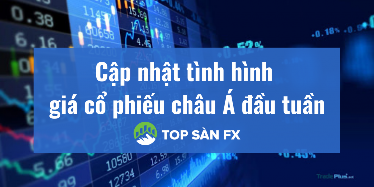 Cập nhật tình hình giá cổ phiếu châu Á đầu tuần