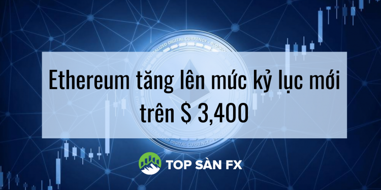 Ethereum tăng lên mức kỷ lục mới trên $ 3,400