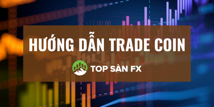 Hướng dẫn trade coin từ cơ bản đến nâng cao