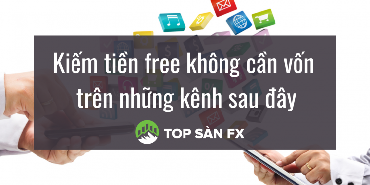 Kiếm tiền free không cần vốn trên những kênh sau đây