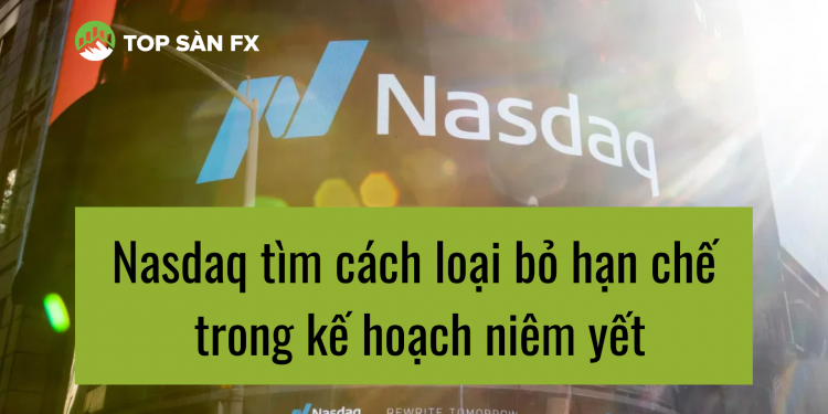 Nasdaq tìm cách loại bỏ hạn chế trong kế hoạch niêm yết