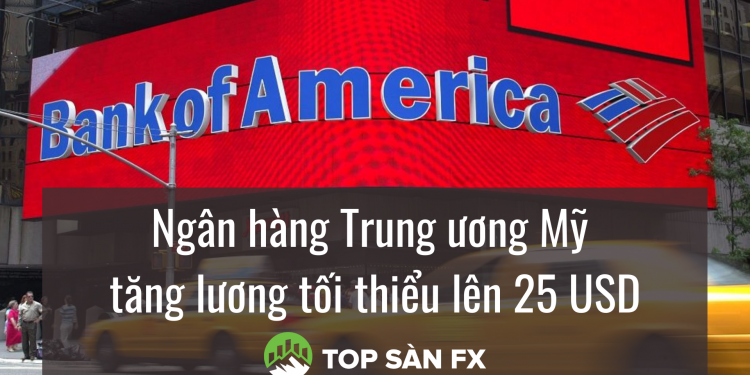 Ngân hàng Trung ương Mỹ tăng lương tối thiểu lên 25 USD