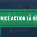 Price action là gì? Chiến thuật giao dịch Price Action mạnh nhất