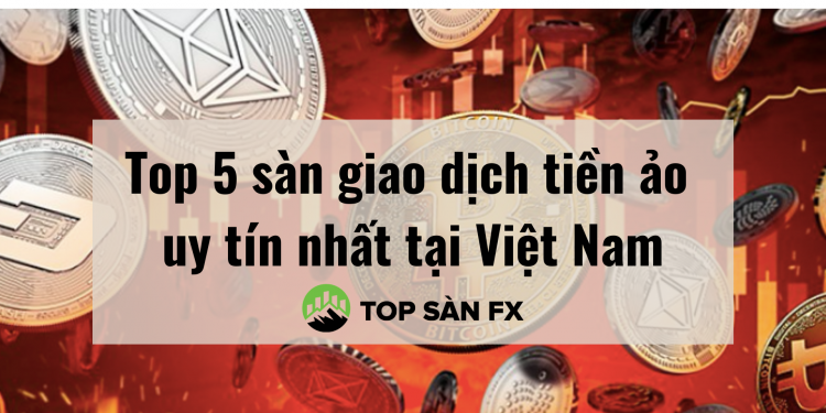 Top 5 sàn giao dịch tiền ảo uy tín nhất tại Việt Nam