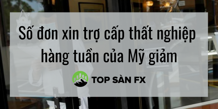 Số đơn xin trợ cấp thất nghiệp hàng tuần của Mỹ giảm