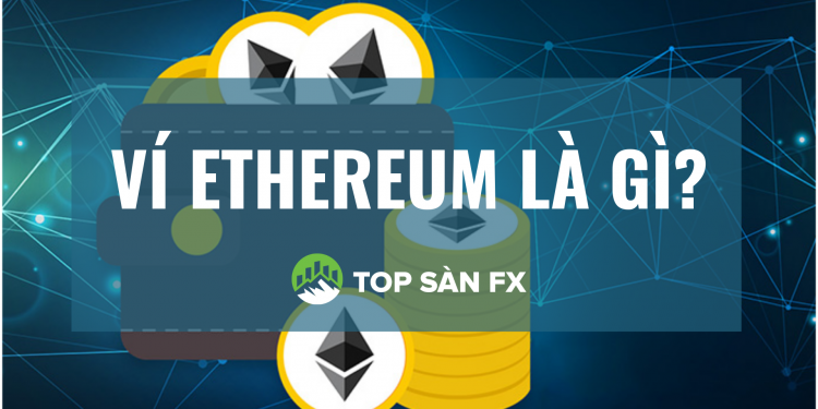 Ví Ethereum là gì? Lưu trữ Ethereum ở đâu an toàn?