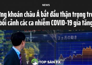 Chứng khoán châu Á bắt đầu thận trọng trong bối cảnh các ca nhiễm COVID-19 gia tăng