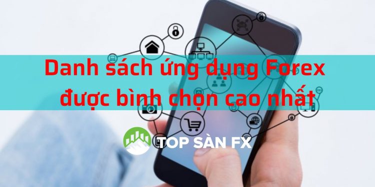 Danh sách ứng dụng Forex được bình chọn cao nhất 