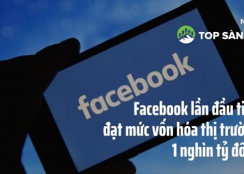 Facebook lần đầu tiên đạt mức vốn hóa thị trường 1 nghìn tỷ đô la