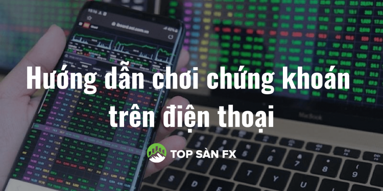 Hướng dẫn chơi chứng khoán trên điện thoại miễn phí