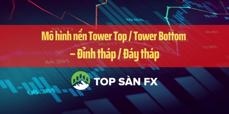 Mô hình nến Tower Top / Tower Bottom – Đỉnh tháp / Đáy tháp
