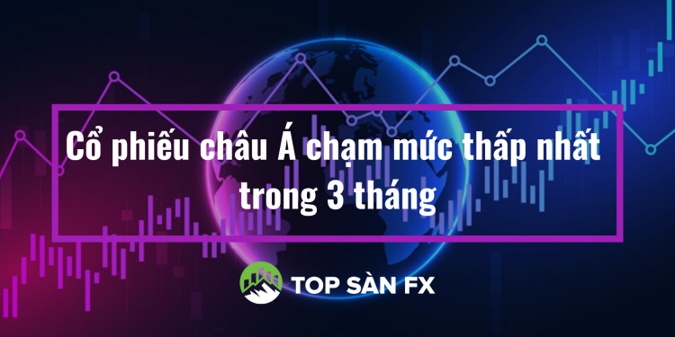 Cổ phiếu châu Á chạm mức thấp nhất trong 3 tháng