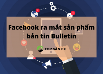 Facebook ra mắt sản phẩm bản tin Bulletin