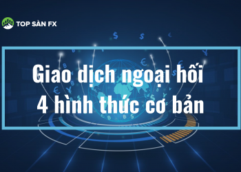 Giao dịch ngoại hối – 4 hình thức cơ bản