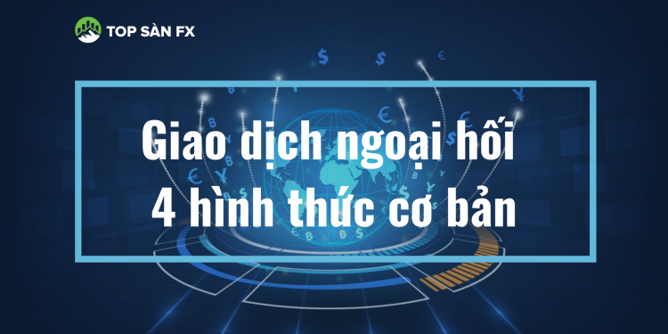 Giao dịch ngoại hối – 4 hình thức cơ bản