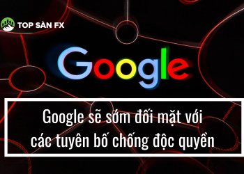 Google sẽ sớm đối mặt với các tuyên bố chống độc quyền