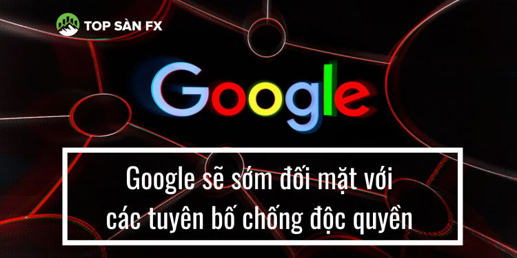 Google sẽ sớm đối mặt với các tuyên bố chống độc quyền