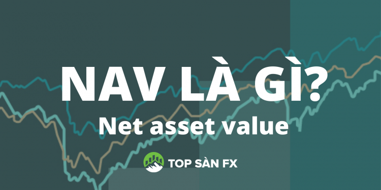 NAV là gì? Tầm ảnh hưởng của NAV trong chứng khoán