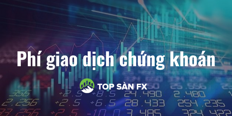 Tổng hợp các loại phí giao dịch chứng khoán