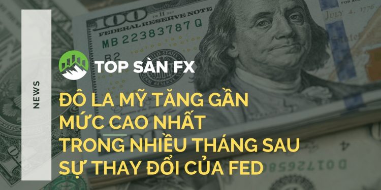 Đô la Mỹ tăng gần mức cao nhất trong nhiều tháng sau sự thay đổi của Fed