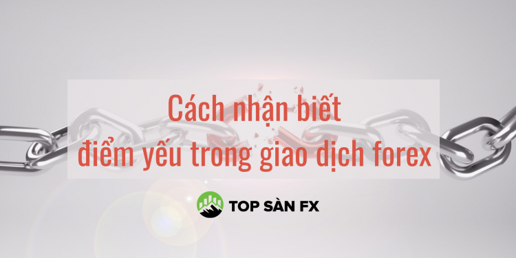 Cách nhận biết điểm yếu trong giao dịch forex của nhà đầu tư