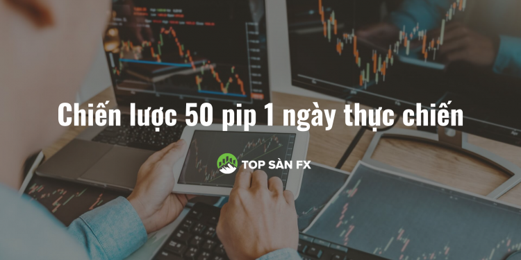 Chiến lược 50 pip 1 ngày thực chiến