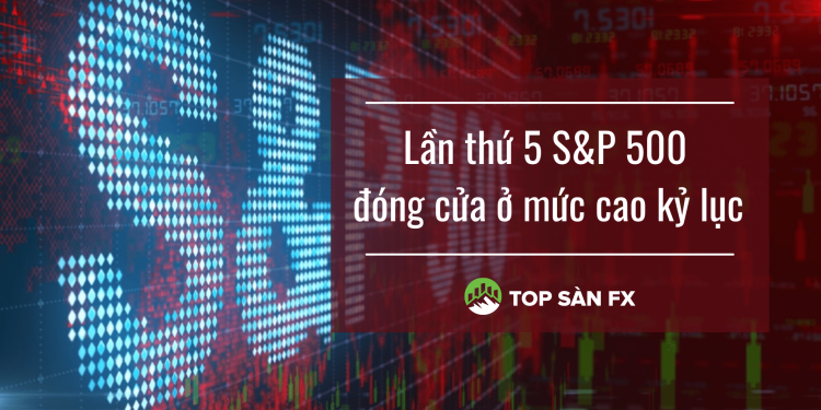 Lần thứ 5 S&P 500 đóng cửa ở mức cao kỷ lục