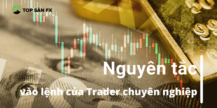 Bật mí các nguyên tắc vào lệnh của Trader chuyên nghiệp