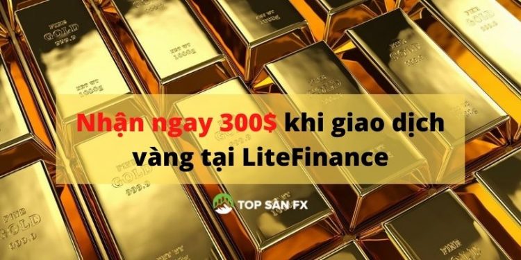 Nhận ngay 300$ khi giao dịch vàng tại LiteFinance