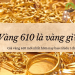 Vàng 610 là vàng gì? Vàng 610 bao nhiêu một chỉ?