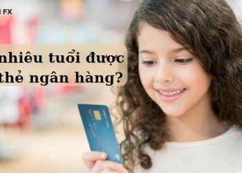 Bao nhiêu tuổi được làm thẻ ngân hàng?