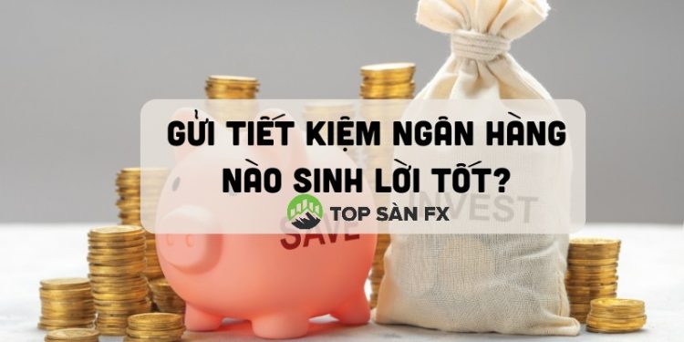 Gửi tiết kiệm ngân hàng thế nào sinh lời tối đa? 6 bí quyết hữu hiệu