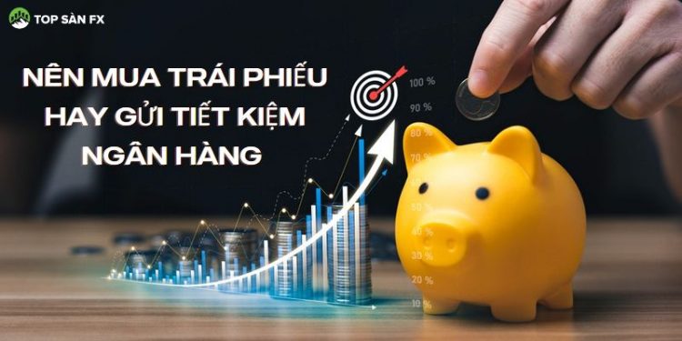 Nên mua trái phiếu hay gửi tiết kiệm ngân hàng