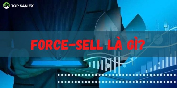 Force Sell là gì?