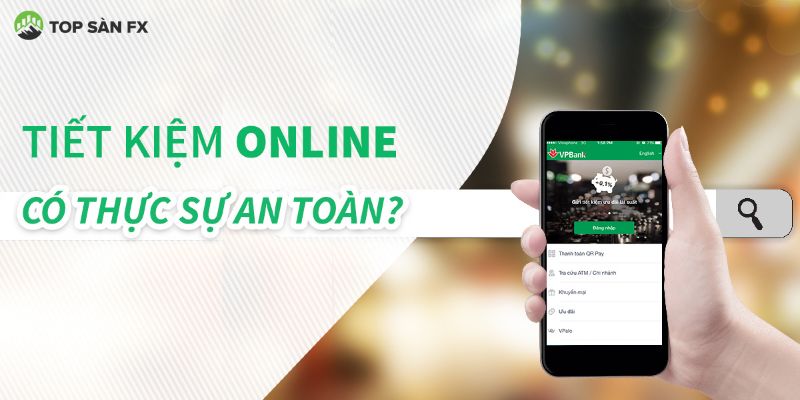 Không có sổ tiết kiệm vậy gửi tiết kiệm online có an toàn không?